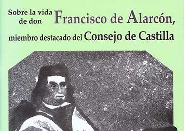 Sobre la vida de D. Francisco de Alarcón, miembro destacado del Consejo de Castilla